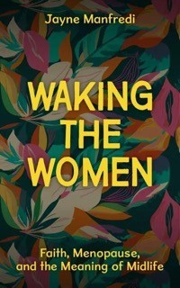 17th Oct: Waking the Women - Faith, Menopause and the Meaning of Midlife